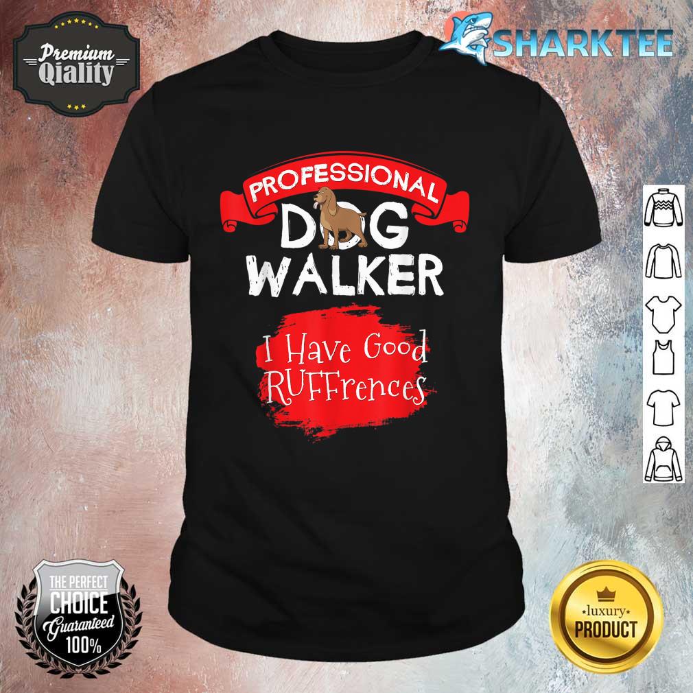 Professional Dog Walker I Have Good RUFFrences Shirt