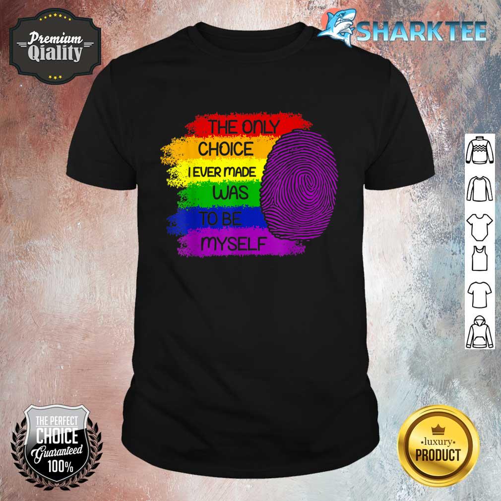 The Only Choice I Ever Made Was To Be Myself LGBTQ Gay Flag Shirt