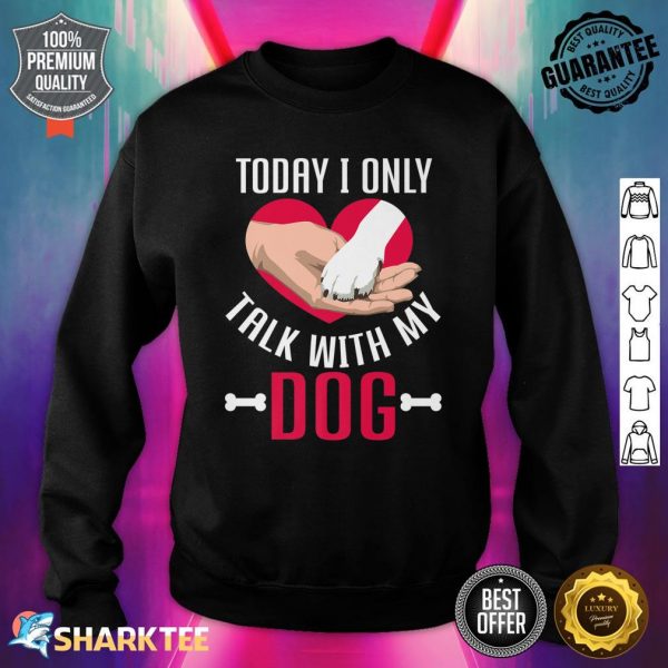 Today I Only Talk With My Dog Mom Clothes For Dad Funny Dog Premium Sweatshirt