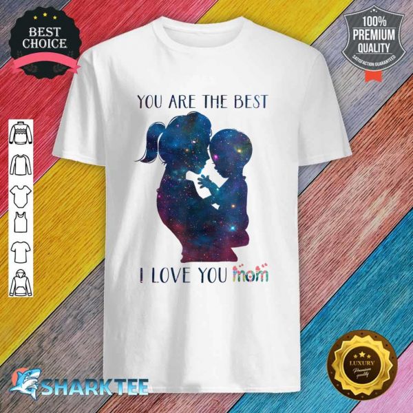 You Are The Best Mom I love You Mom Flowers Mothers Day Shirt