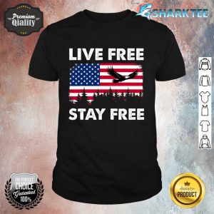 American Flag Eagle Flying Live Free Stay Free Independence Shirt