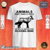 Animals Don't Have A Voice So You'll Never Stop Hearing Mine Shirt