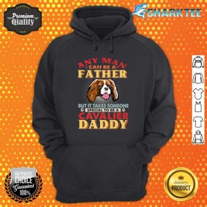 Any Man Can Be A Father Cavalier Daddy Funny Dog Lover Premium hoodie