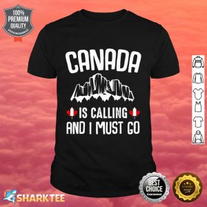 Canada Is Calling And I Must Go Happy Canada Day Flag Quotes Shirt