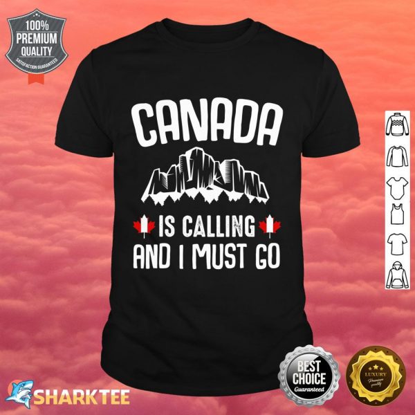 Canada Is Calling And I Must Go Happy Canada Day Flag Quotes Shirt