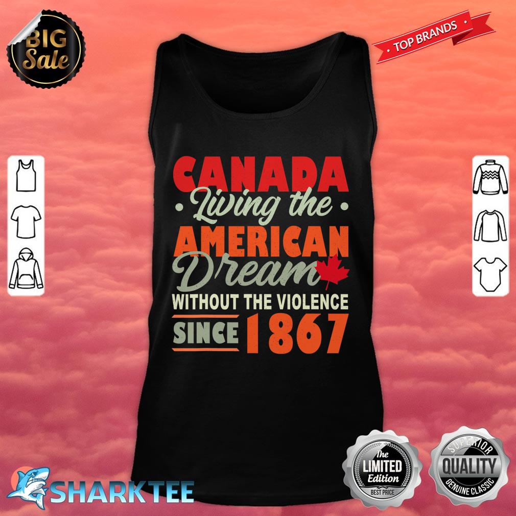 Canada Living The American Dream Without Violence Since 1867 Tank top