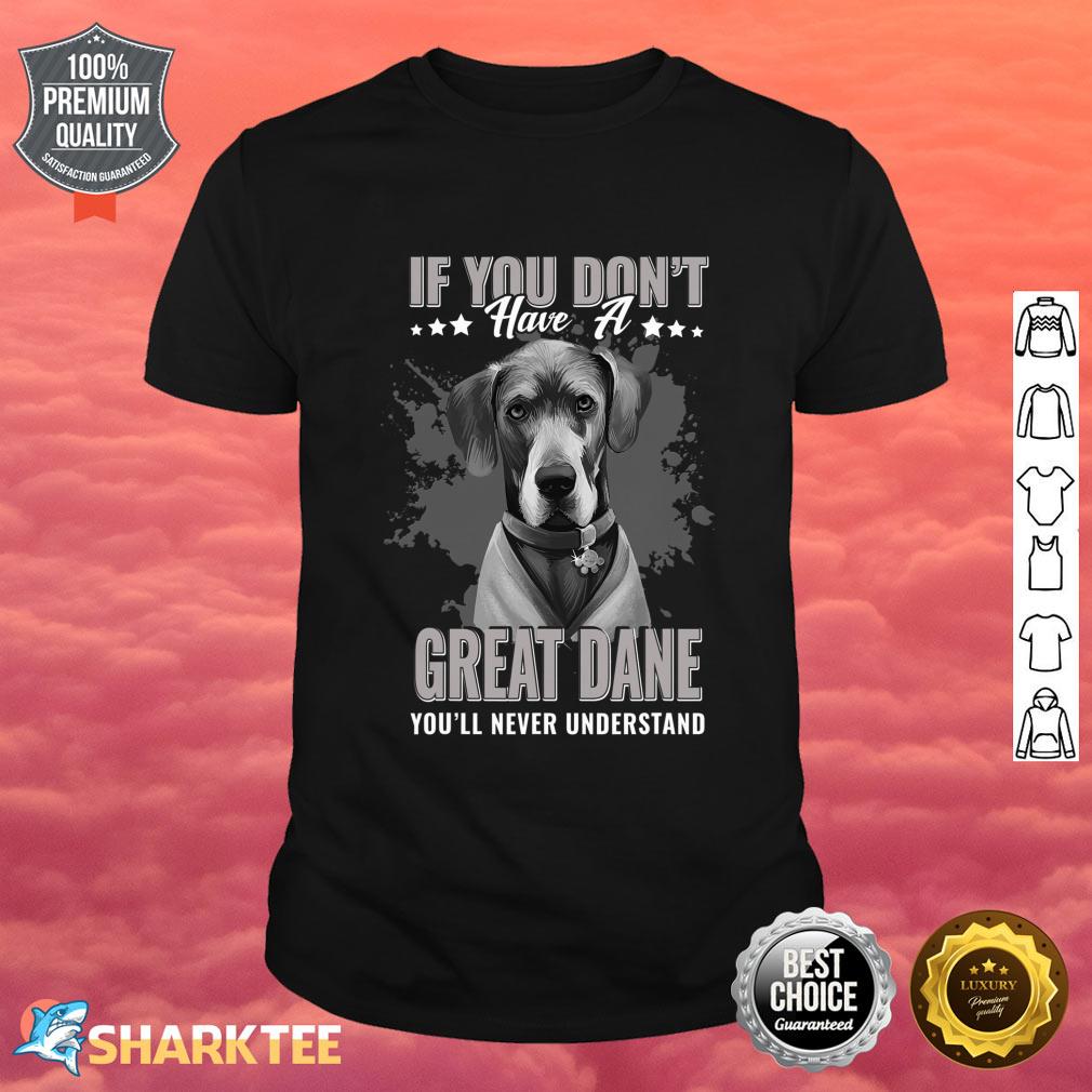 Dogs 365 Great Dane You'll Never Understand Funny Shirt 