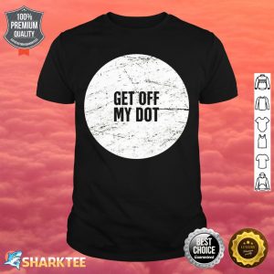 Get Off My Dot Marching Band Humor Shirt