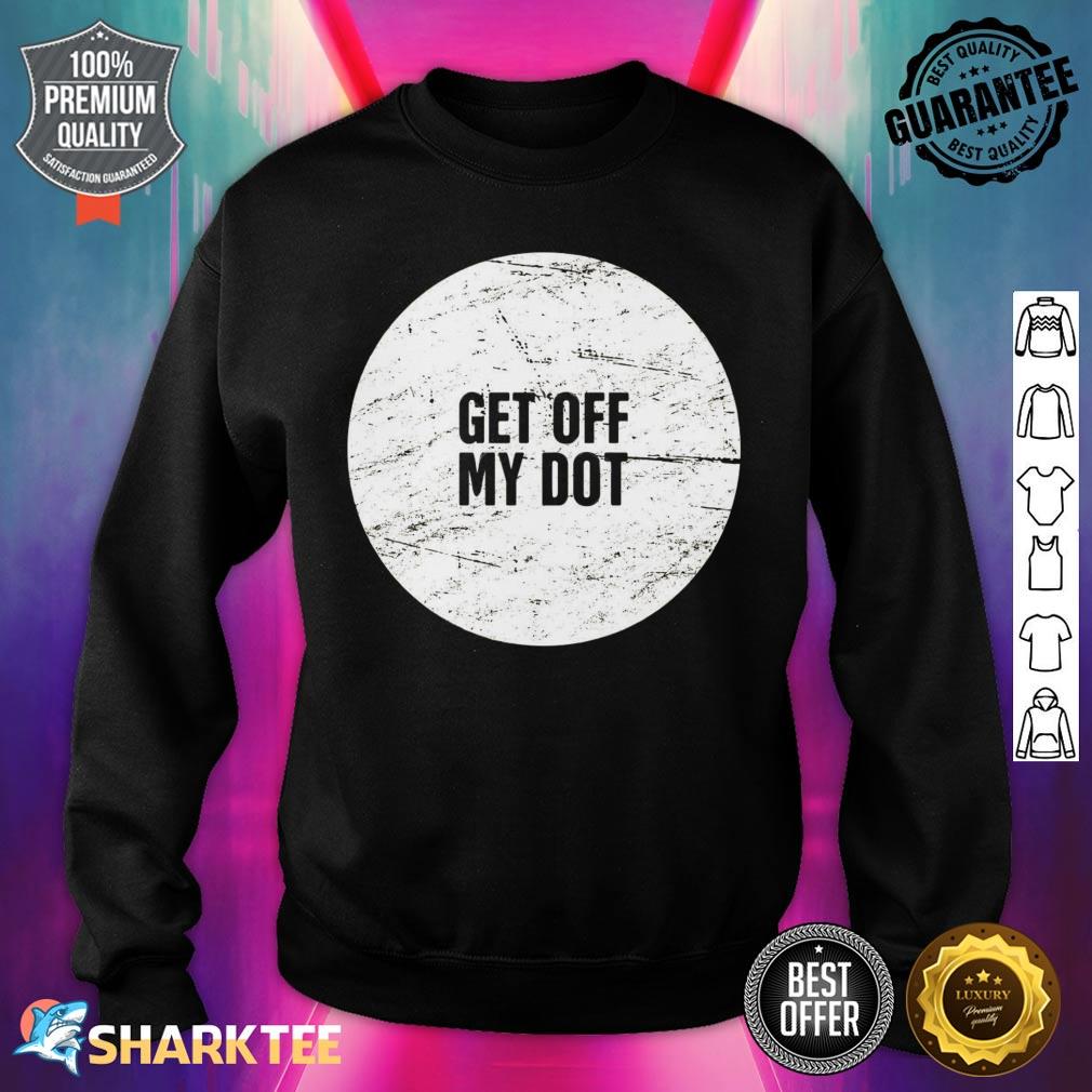 Get Off My Dot Marching Band Humor Sweatshirt