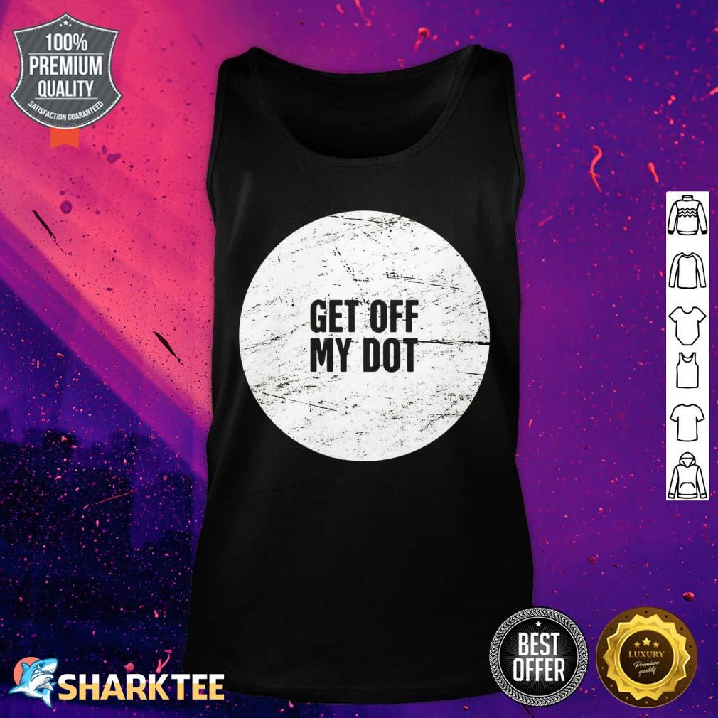 Get Off My Dot Marching Band Humor Tank Top