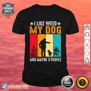 I Like Weed My Dog And Maybe 3 People funny Shirt