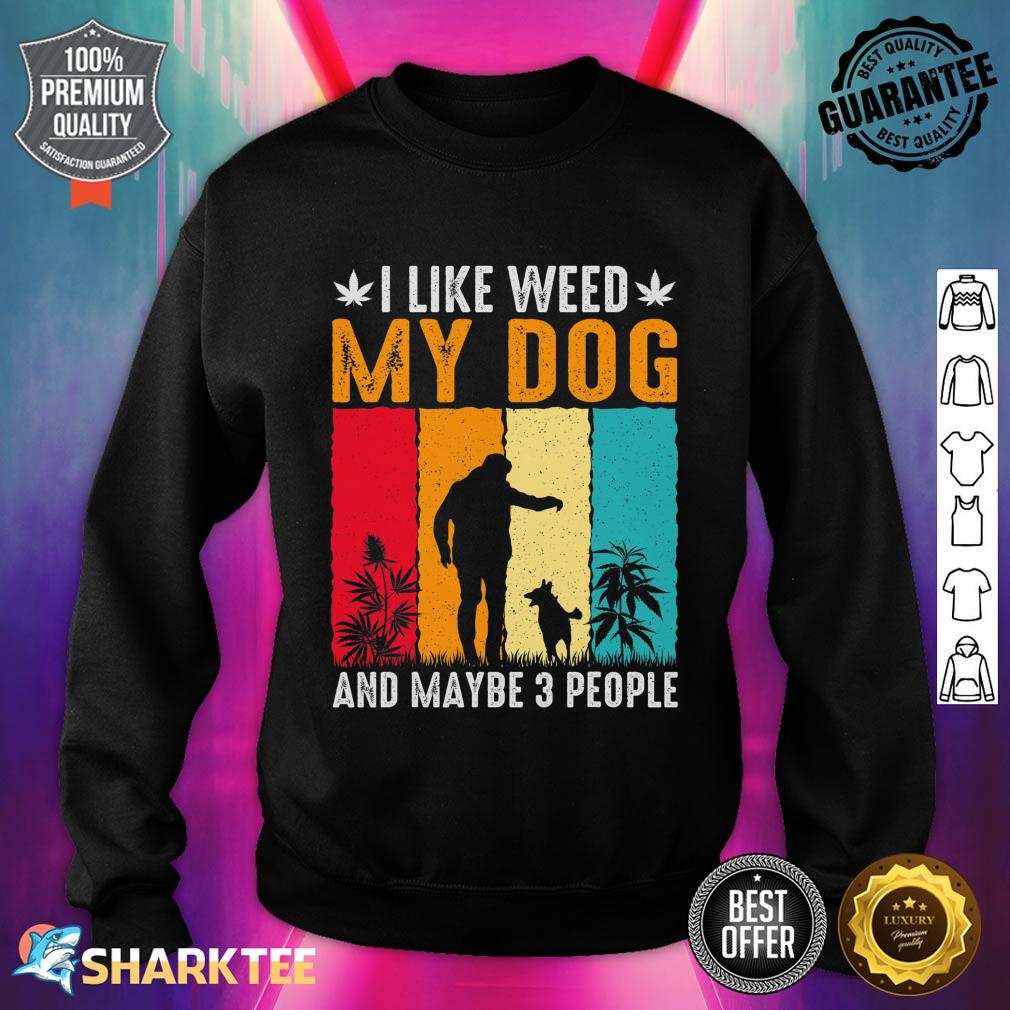 I Like Weed My Dog And Maybe 3 People funny Sweatshirt 