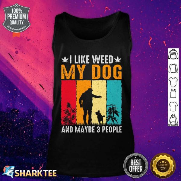I Like Weed My Dog And Maybe 3 People funny Tank top