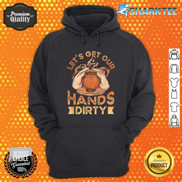 Let's Get Our Hands Dirty Pottery Pot Kiln Clay Pottery Hoodie