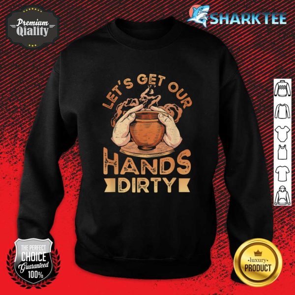Let's Get Our Hands Dirty Pottery Pot Kiln Clay Pottery Sweatshirt