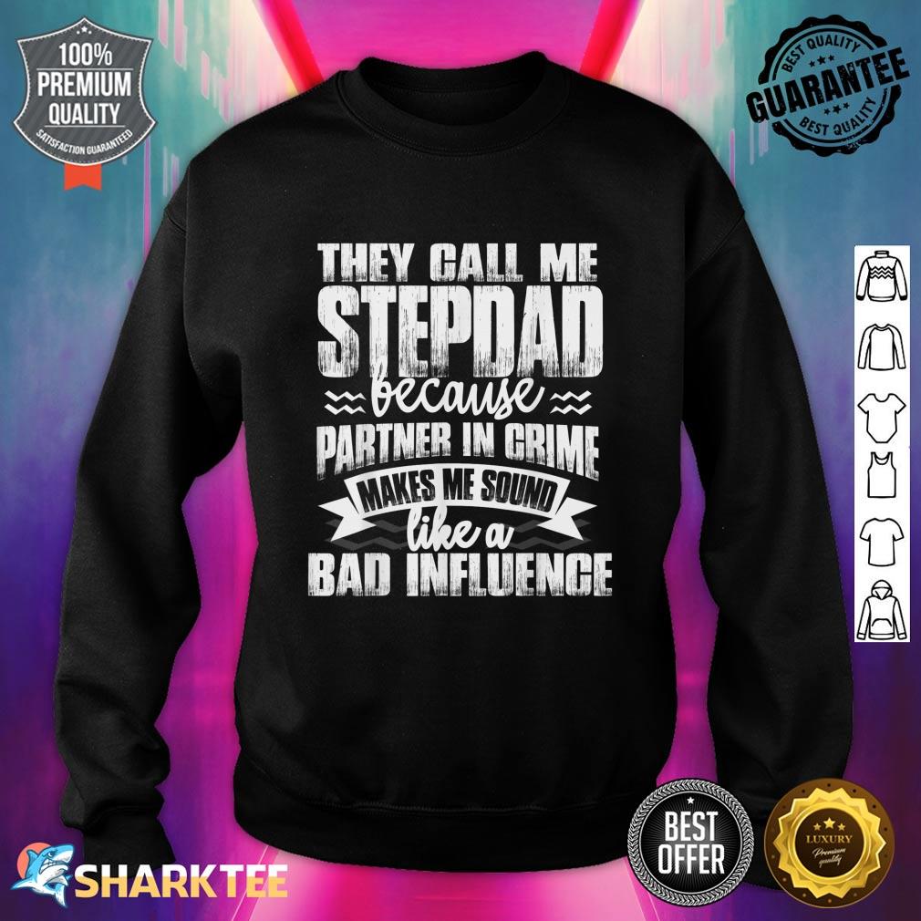 Mens Funny They Call Me StepDad Sound Like Bad Influence Sweatshirt