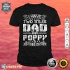 Mens I Have Two Titles Dad And Poppy Funny Fathers Day Shirt
