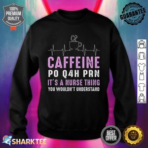 Nurse Caffeine Po Q4H Prn Sweatshirt