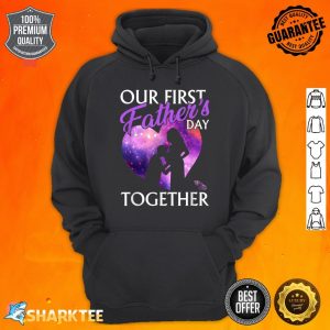 Our First Fathers Day Together Happy Fathers Day Funny Hoodie