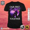 Our First Fathers Day Together Happy Fathers Day Funny Shirt