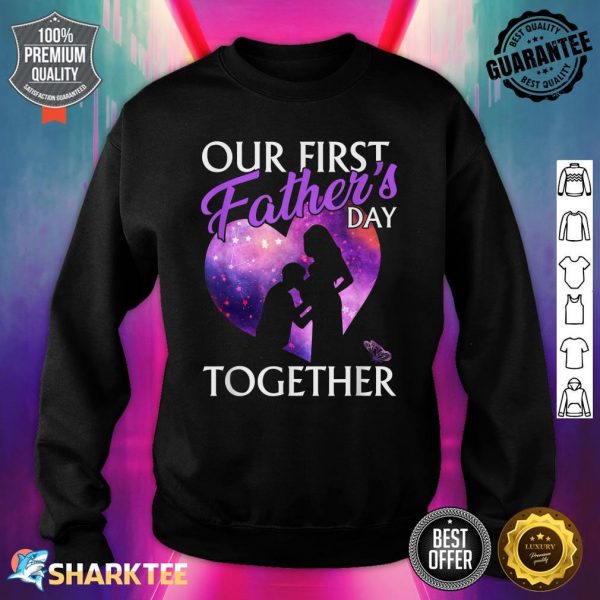 Our First Fathers Day Together Happy Fathers Day Funny Sweatshirt