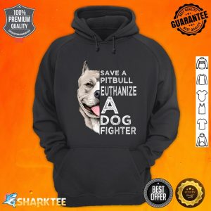 Save A Pitbull Euthanize A Dog Fighter Hoodie