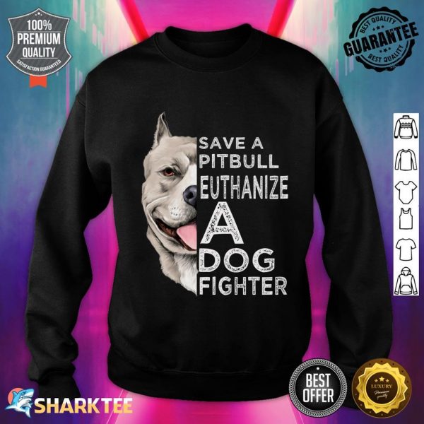 Save A Pitbull Euthanize A Dog Fighter Sweatshirt