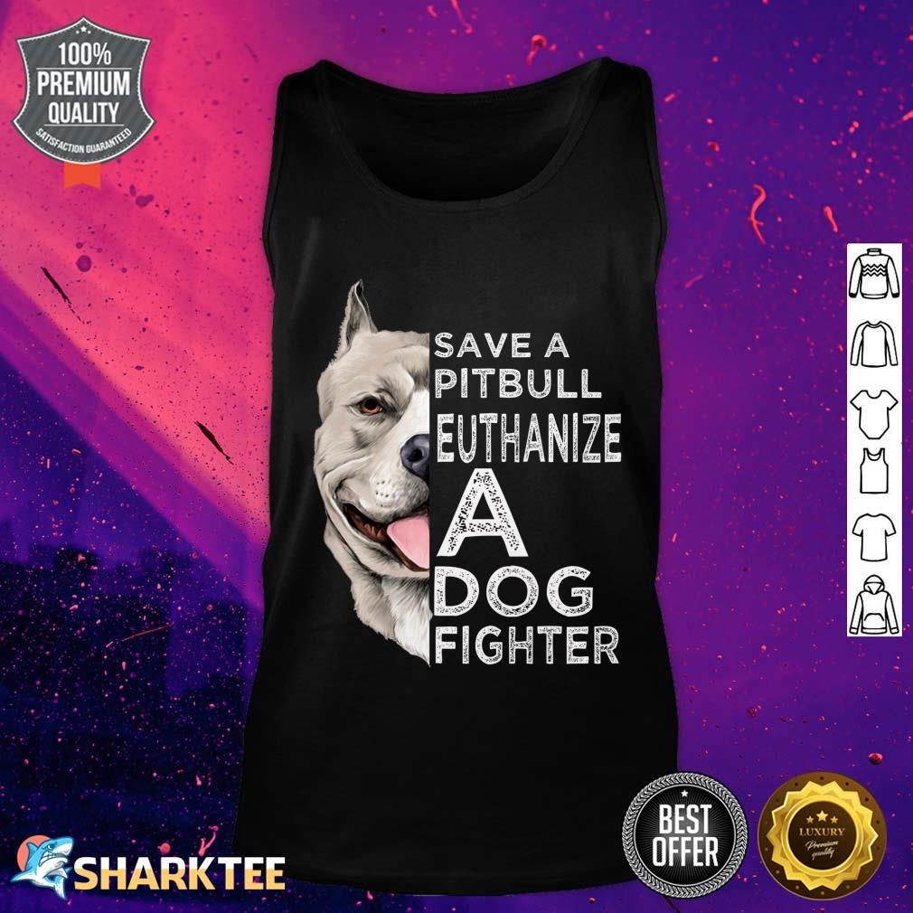 Save A Pitbull Euthanize A Dog Fighter Tank Top