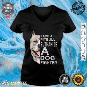 Save A Pitbull Euthanize A Dog Fighter V-neck