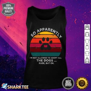So Apparently Im Not Allowed To Adopt All The Dogs Dogs Tank Top