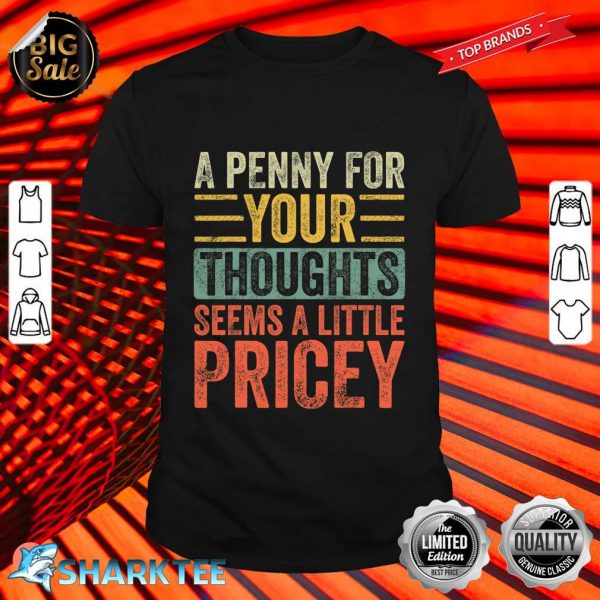 A Penny For Your Thoughts Seems A Little Pricey Funny Joke Shirt
