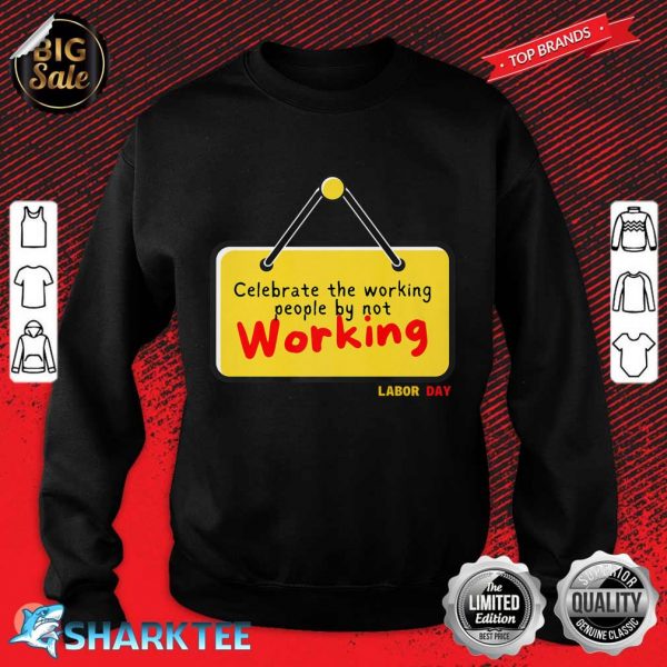 Celebrate The Working People By Not Working Labor Day Gift Premium Sweatshirt
