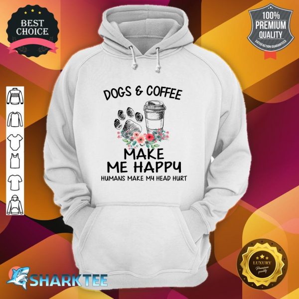 Dog & Coffee Make Me Happy Humans Make My Head Hurt Hoodie