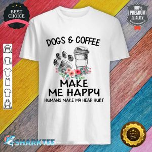 Dog & Coffee Make Me Happy Humans Make My Head Hurt Shirt