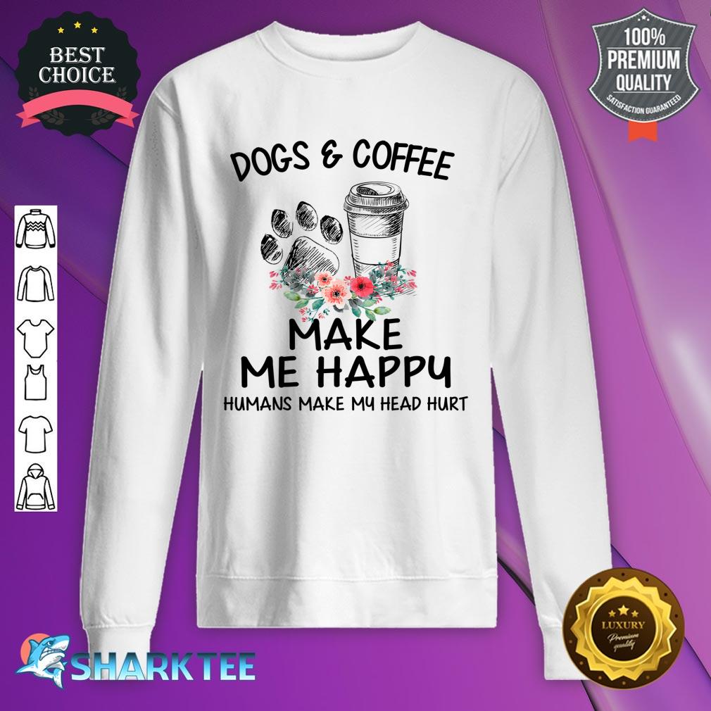Dog & Coffee Make Me Happy Humans Make My Head Hurt Sweatshirt