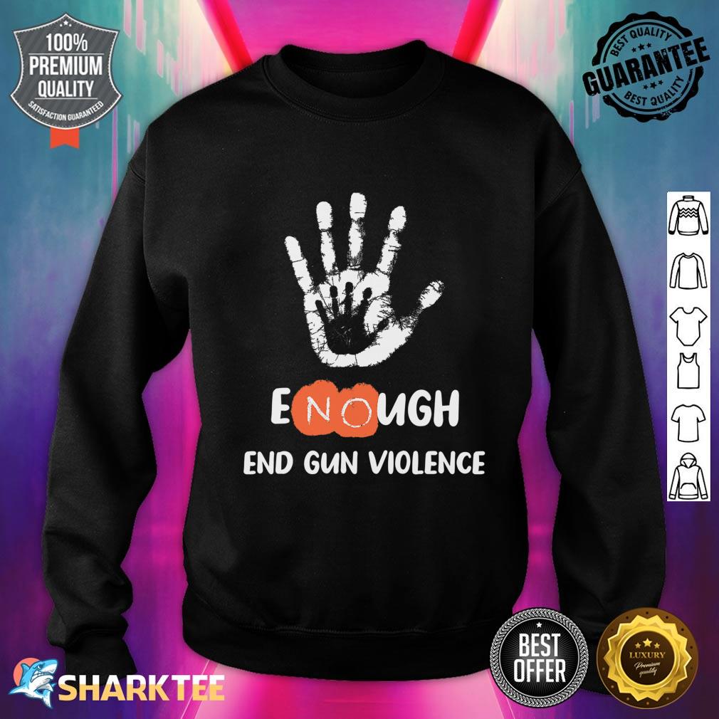 Enough End Gun Violence No Gun Anti Violence No Gun Sweatshirt