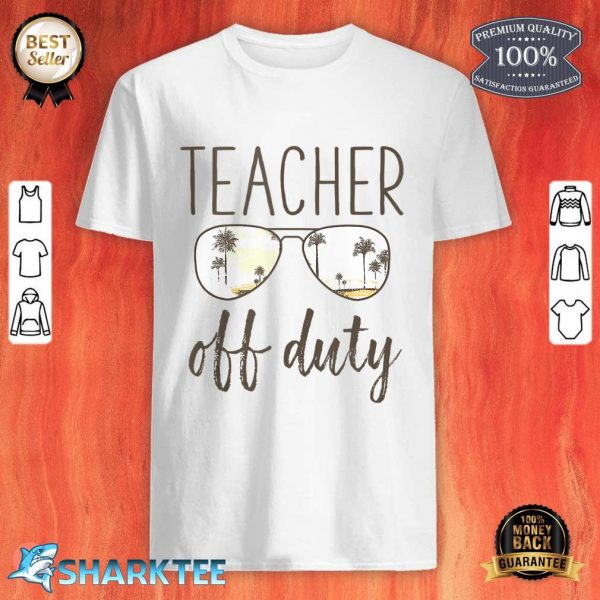 Funny Teacher Gifts - Off Duty Sunglasses Last Day Of School Shirt