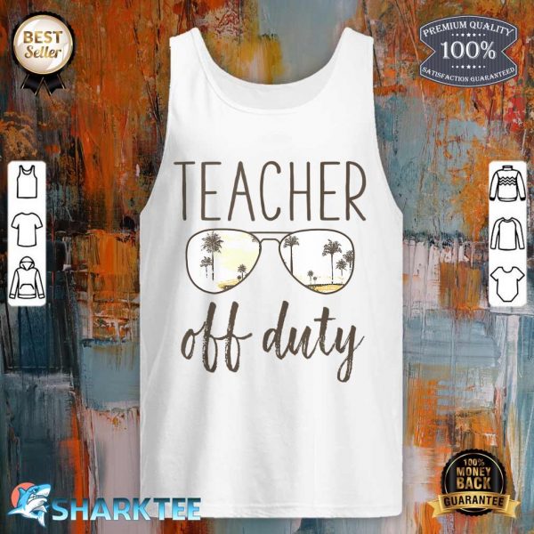 Funny Teacher Gifts - Off Duty Sunglasses Last Day Of School Tank top