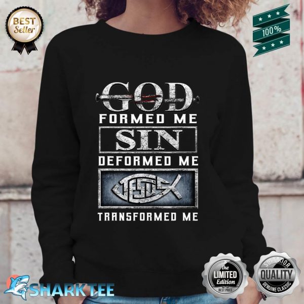 God Formed Me Sin Deformed Me Jesus Transformed Me Sweatshirt