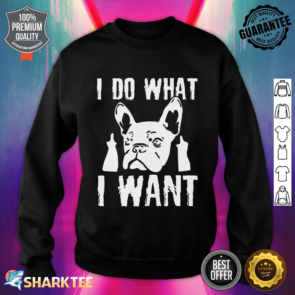 I Do what I want French Bulldog Frenchie Dog Owner Dogs Sweatshirt