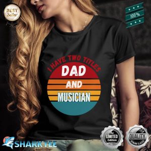 I Have Two Titles Dad And Musician Shirt