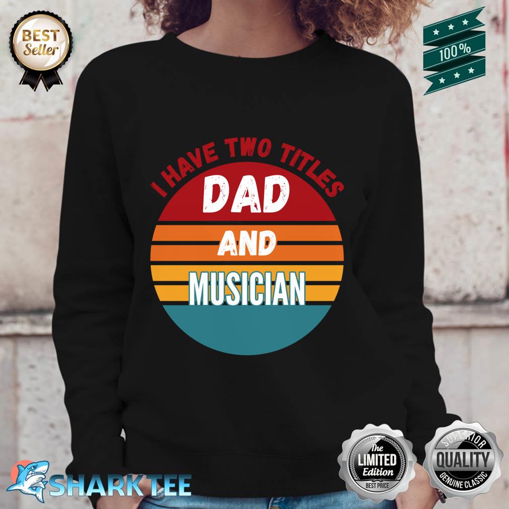 I Have Two Titles Dad And Musician Sweatshirt