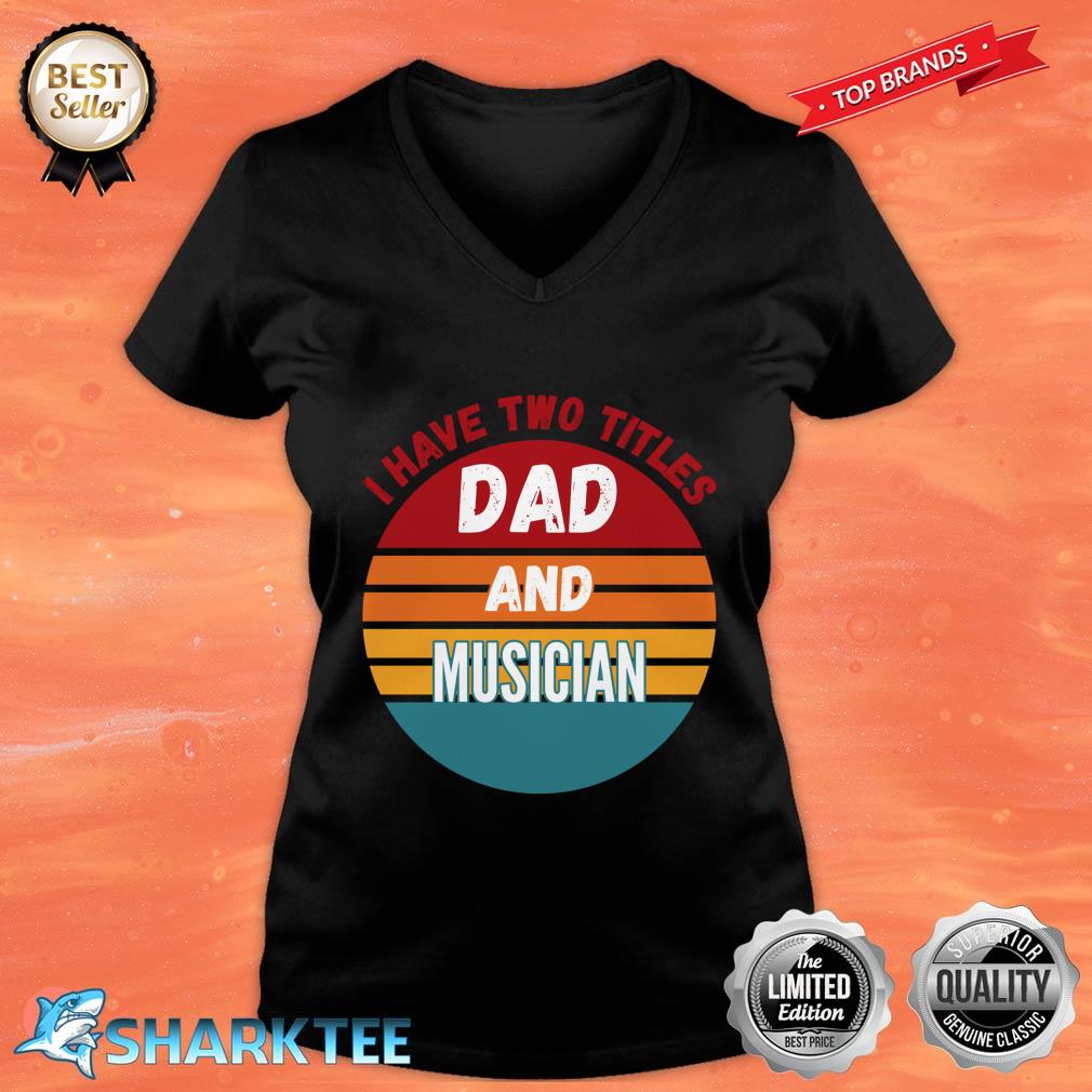 I Have Two Titles Dad And Musician V-neck 