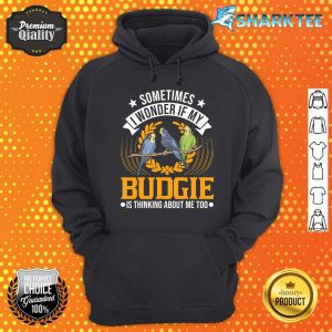I Wonder if My Budgie Is Thinking About Me Too Budgie Hoodie