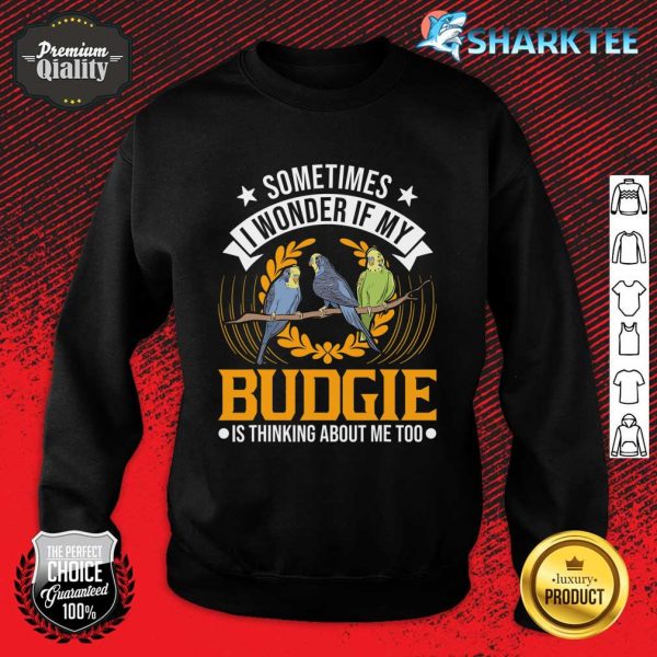 I Wonder if My Budgie Is Thinking About Me Too Budgie Sweatshirt