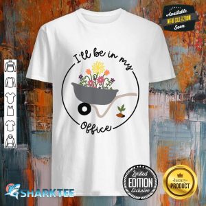 I'll Be In My Office Garden Funny Distressed Gardening Shirt