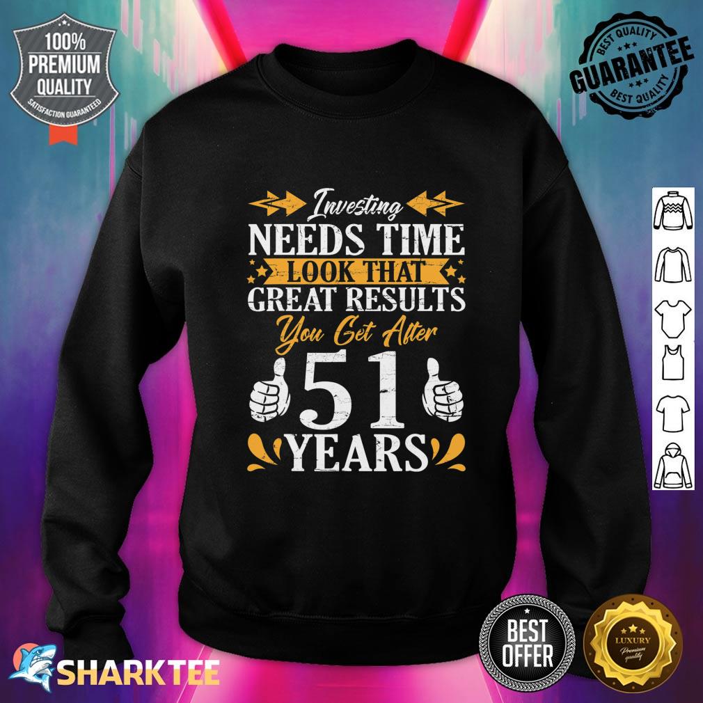 Investing Need Time Look That Great Results You Get After 51 Sweatshirt