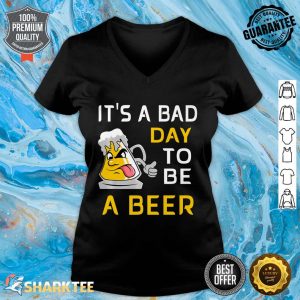 Its A Bad Day To Be A Beer Funny Alcohol Premium V-neck