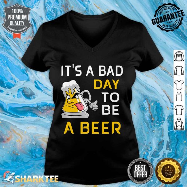 Its A Bad Day To Be A Beer Funny Alcohol Premium V-neck