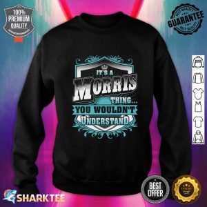 Its A MORRIS Thing You Wouldn't Understand MORRIS Named Sweatshirt